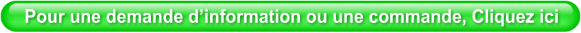 Pour une demande d’information ou une commande, Cliquez ici