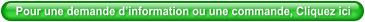 Pour une demande d’information ou une commande, Cliquez ici